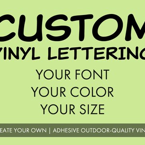 May include: A light green background with black text that reads "CUSTOM VINYL LETTERING". Below, it says "YOUR FONT, YOUR COLOR, YOUR SIZE". The bottom banner says "CREATE YOUR OWN | ADHESIVE OUTDOOR-QUALITY VINYL".