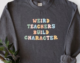 Weird Teachers Build Character Sweatshirt, Retro Teacher Shirt, Teacher Appreciation Gift, Teacher's Day Sweater, Back To School Sweatshirt