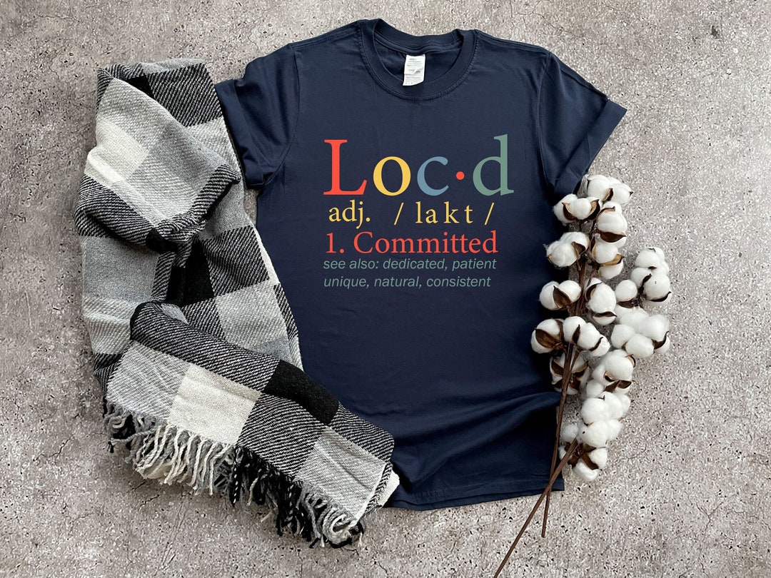 Loc'd Committed Definition Shirt, Loc'd Life Shirt, Loc Queen Shirt