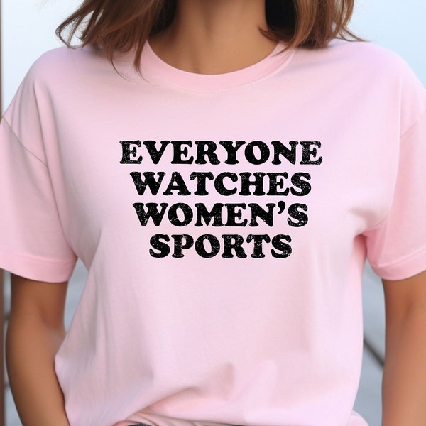 Everyone Watches Women's Sports Shirt, Women In Sports T-Shirt, Female Athlete Tee, Gifts For Girls, Women's Sports Supportive Shirt