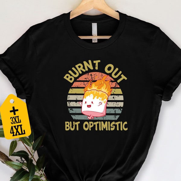 Burnt Out But Optimistic Shirt, Funny Quotes Shirt, Funny Sayings Shirt, Humorous Shirt, Trending Shirt, Cute Shirt, Sarcastic Shirt