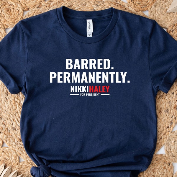 Barred Permanently Shirt, Nikki Haley President 2024 Shirt, Patriotic Nikki Haley 2024 Shirt,Presidential Election 2024 Tee,Republican Shirt