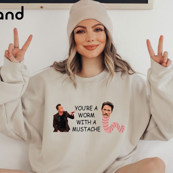 You’re A Worm With A Mustache Sweatshirt, Vanderpump Rules Sweatshirt, Team Ariana,  Sweatshirt, Pump Rules Inspired Shirt