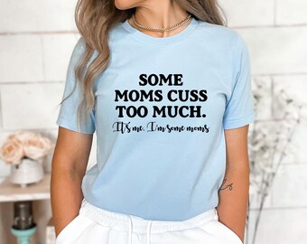 Some Moms Cuss To Much Shirt, Mother's Day Shirt, Funny Mom Shirt, Humor Shirt, New Mom Gift, Mother Life Shirt, Gift For Mother's Day