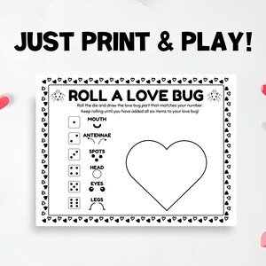 May include: A black and white printable game sheet titled "ROLL A LOVE BUG". The sheet includes a large heart outline and instructions to roll a die and draw love bug parts. The text "JUST PRINT & PLAY!" is at the top.