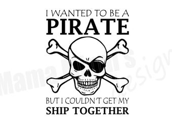 May include: Black and white illustration of a pirate skull and crossbones with the text "I wanted to be a pirate but I couldn't get my ship together."