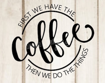 First We Have The Coffee Then We Do The Things SVG & PNG