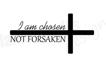I Am Chosen Not Forsaken SVG, DXF & PNGs