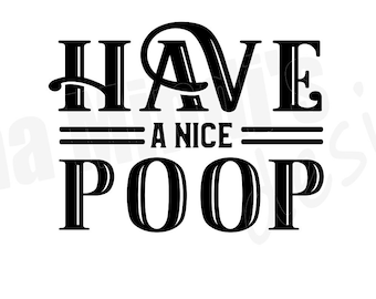 May include: Black and white text graphic that reads "Have a nice poop".
