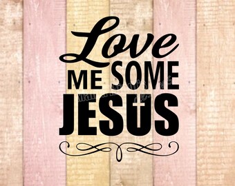 Love Me Some Jesus SVG, DXF & PNGs