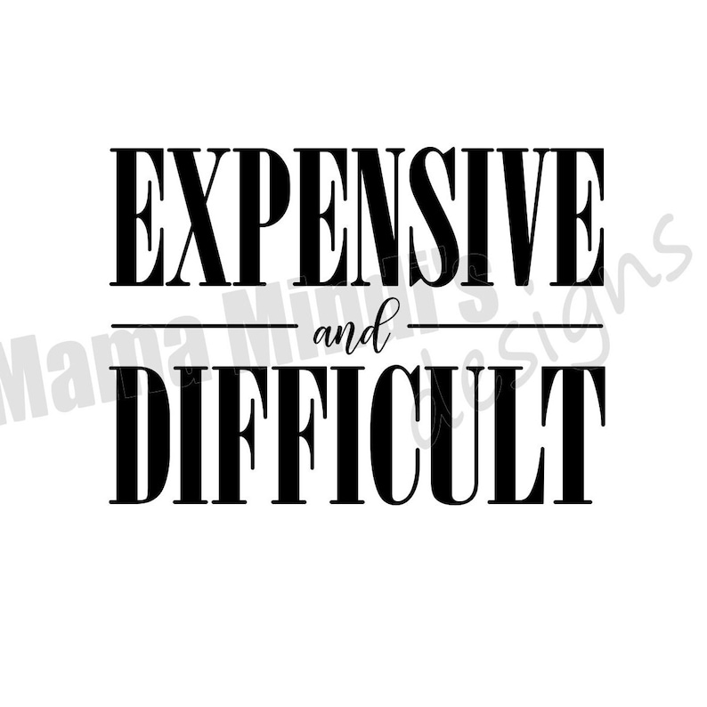May include: Black and white text graphic that reads "Expensive and Difficult".