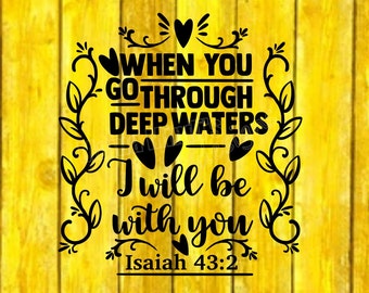 May include: Black and white text on a yellow wood background with a floral design. The text reads "When you go through deep waters I will be with you Isaiah 43:2".