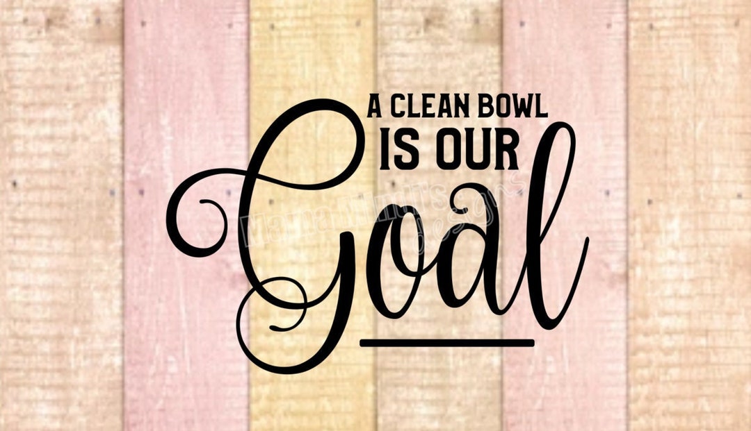 A Clean Bowl is Our Goal SVG, PNG & DXF - Etsy