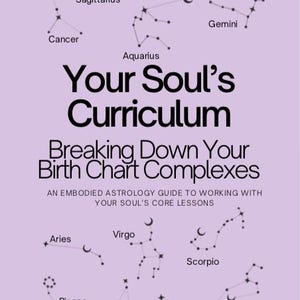 May include: A book cover with a purple background and a title that reads "Your Soul's Curriculum: Breaking Down Your Birth Chart Complexes". The cover features a stylized illustration of the zodiac signs with a crescent moon symbol for each sign.