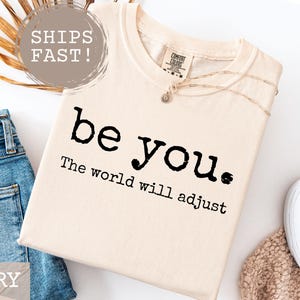 Comfort Colors® Be you, The world will adjust Shirt, Inspirational Women&#39;s Tee, Positive Gift Idea, Gift for Best Friends, Love Yourself