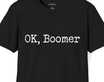 OK, Boomer Unisex Soft style T-Shirt Comes in Black, Grey, Gold, Orange, Green, Blue, Sapphire, Red Generation X Tshirt