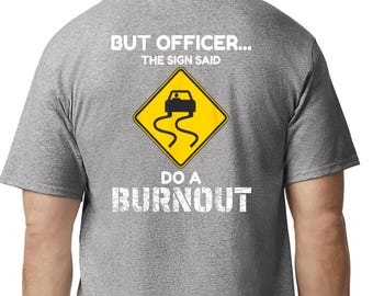 But Officer The Sign Said Do A Burn Out Shirt