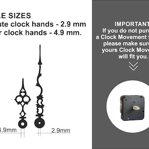 May include: Image of clock hands and a clock movement. The image includes text that reads "HOLE SIZES Minute clock hands - 2.9 mm Hour clock hands - 4.9 mm." and "IMPORTANT! If you do not purchase a Clock Movement from us, please make sure that yours Clock Movement will fit you."