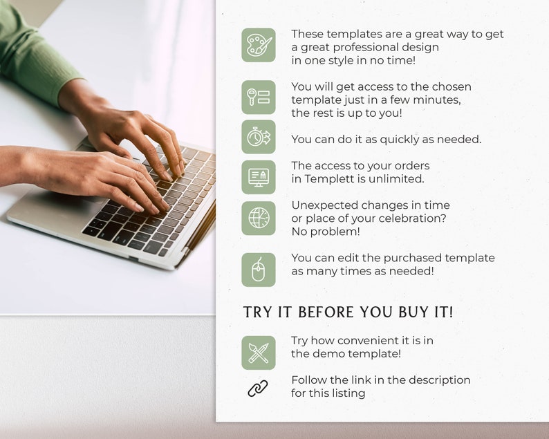 May include: A graphic with a green background and white icons showing the benefits of using a digital template. The text reads: "These templates are a great way to get a great professional design in one style in no time! You will get access to the chosen template just in a few minutes, the rest is up to you! You can do it as quickly as needed. The access to your orders in Templett is unlimited. Unexpected changes in time or place of your celebration? No problem! You can edit the purchased template as many times as needed! TRY IT BEFORE YOU BUY IT! Try how convenient it is in the demo template! Follow the link in the description for this listing."