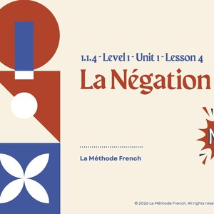 May include: A beige educational graphic with geometric shapes in red, white, and blue. Text reads "1.1.4 - Level 1 - Unit 1 - Lesson 4 La Négation" and "La Méthode French". A red burst graphic says "NO!".