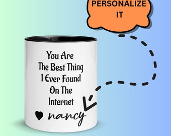 You Are The Best Thing I Ever Found On The Internet Ceramic Mug, Personalized with Name, Gift For Her, Mug with Color Inside, 11oz Mug
