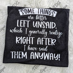 Some things are better left unsaid. Which I generally realize right after I have said them | you choose your colors | Bella canvas T-shirt