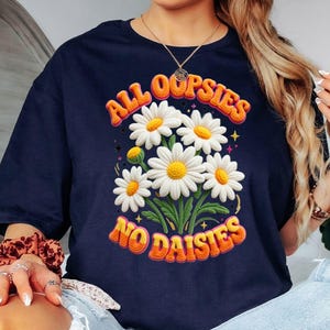 Funny Daisy Shirt, All Oopsies No Daisies Shirt, Retro Floral Tee, Flower Shirt, Sarcastic Shirt, Print Only — Not a Patch