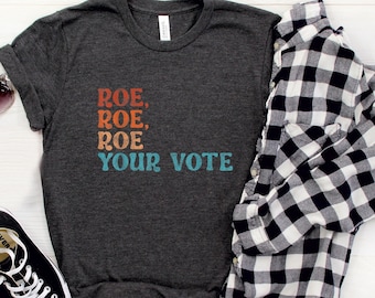 Roe Roe Roe Your Vote Shirt, Vote Shirt, Equality Shirt, Pro Roe V Wade, Pro Choice Shirt, Feminist Shirt, Election Shirt, Political Shirt