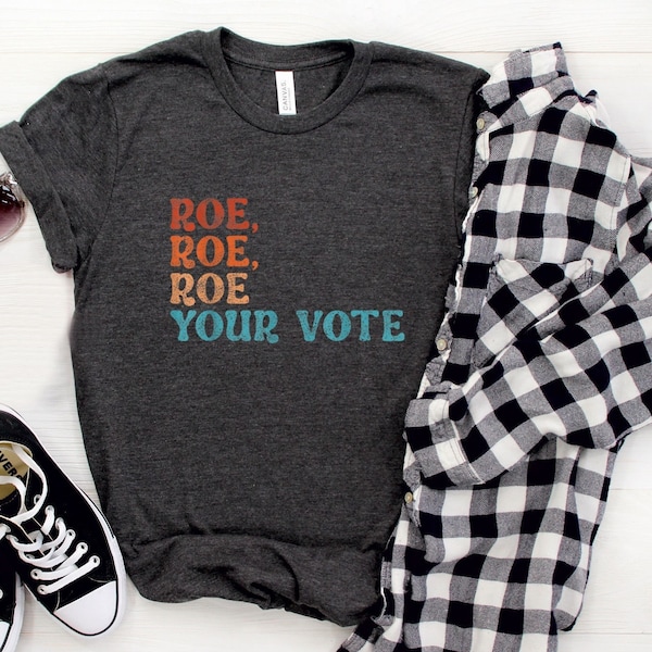 Roe Roe Roe Your Vote Shirt, Vote Shirt, Equality Shirt, Pro Roe V Wade, Pro Choice Shirt, Feminist Shirt, Election Shirt, Political Shirt