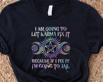 I Am Going To Let Karma Fix It Because If I Fix It I'm Going To Jail Shirt, Karma Shirt, Concert Outfit, Trending Shirt, Funny T-shirt