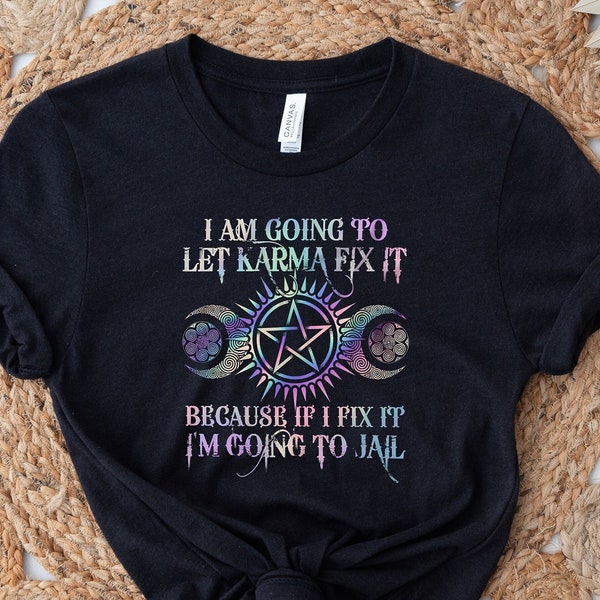 I Am Going To Let Karma Fix It Because If I Fix It I'm Going To Jail Shirt, Karma Shirt, Concert Outfit, Trending Shirt, Funny T-shirt