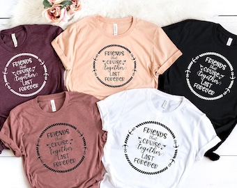 Friends That Cruise Together Last Forever Shirt, Friends Cruise Shirt, Girls Cruise Shirt, Cruise Matching Shirt, Summer Vacation Shirt