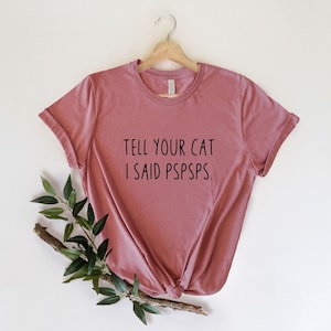 Tell Your Cat I Said Pspsps Shirt, Cat Mom Shirt, Gift For Cat Lover, Funny Cat Shirt, Cat Parent Shirt, Cat Owner Gifts, Cat Dad Shirt