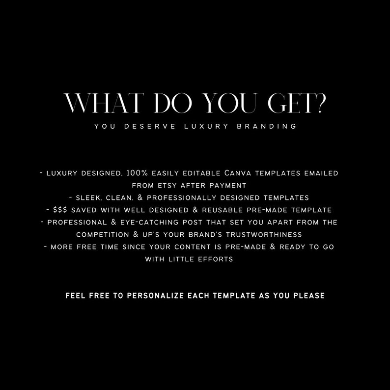 Może przedstawiać: Tekst na czarnym tle, kt&oacute;ry brzmi "WHAT DO YOU GET? YOU DESERVE LUXURY BRANDING" i wymienia korzyści z zakupu zestawu szablon&oacute;w Canva. Korzyści obejmują: luksusowy design, łatwość edycji, elegancję, czystość, profesjonalne wzornictwo, wielokrotne użycie, gotowe szablony, przyciągający wzrok wygląd i więcej wolnego czasu.