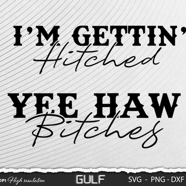 Yee Haw Bitches, l I'm getting hitched svg, Western Bach, Country Music Bundle, Instant Download SVG AND PNG Files 300dpi