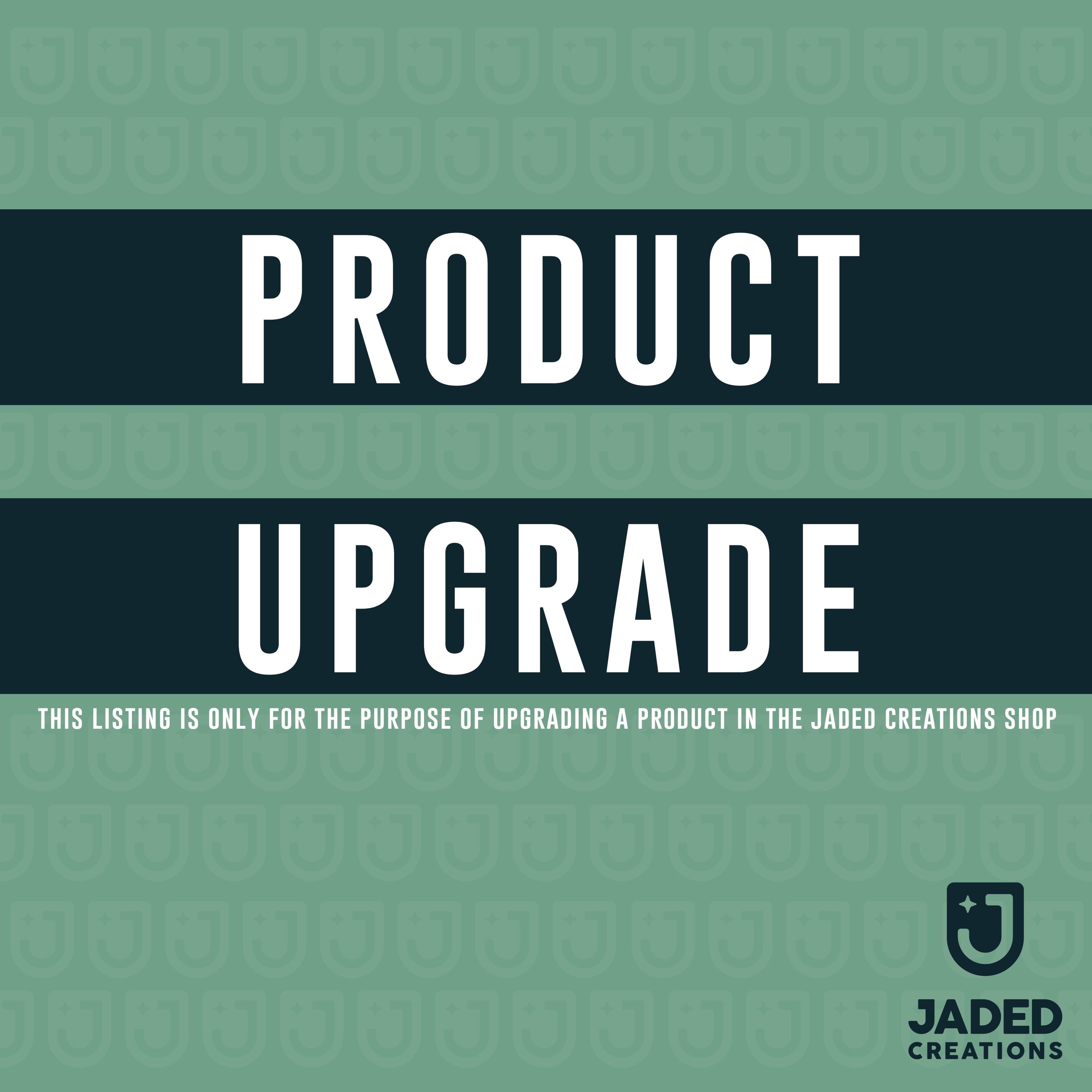PRODUCT UPGRADE for Jaded Creations Shop Orders
