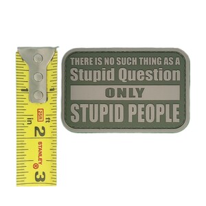 There is no such thing as stupid questions only stupid people morale patch