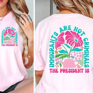 Immigrants Are Not Criminals But The President Is-Anti Trump Shirt,Feminist Shirt,Democrat Gift,Sarcastic Tee,Pro Immigration Shirt,Activist