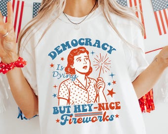 Democracy Is Dying T-shirt, Fourth Of July Protest Shirt, Political Women Crewneck, Sarcastic 4th Of July Gift, Funny American Tee