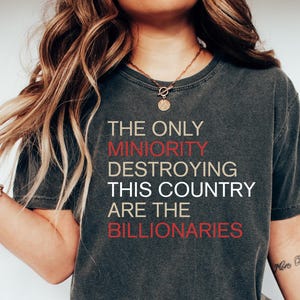 The Only Minority Destroying This Country Are Billionaires T-Shirt, Political Humor, Funny Quote, Sarcastic Billionaire Shirt, Activism Tee