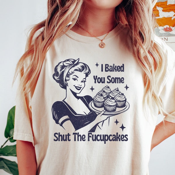 I Baked You Some Shut The Fucupcakes Shirt, Funny Baking T-shirt, Baking Shirt, Gift for Bakers, Baker Gift, Baking Gift for Mom