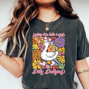 Sorry I&#39;m Late I Was Shirt, Funny Goose Shirt, Dilly Dallying Shirt, Floral Goose Shirt, Funny Mom Shirt, Sarcastic Shirt, Funny Friend Gift