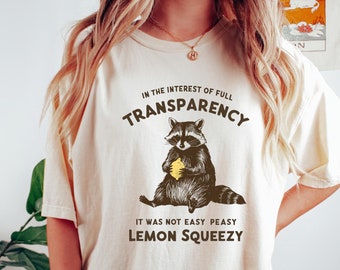 In The Interest of Full Transparency It Was Not Easy Peasy Lemon Squeezy Shirt, Funny Sarcastic Racoon T-Shirt, Funny Meme Shirt