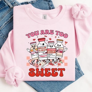 You Are Too Sweet Nurse Valentine Sweatshirt, Insulin Diabetes ICU Nurse Sweatshirt, Valentine Gift For Nurse, Pharmacist Diabetic Nurse Tee