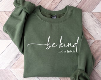 Be Kind of a Bitch Sweatshirt, Funny Sweatshirt, Funny Gift Sarcastic Shirt, BE KIND Sweater, Woman Crewneck, Funny Quote Tee, Gift for Her