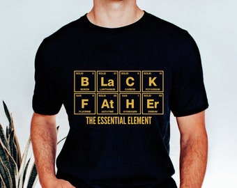 Black Father Melanin Shirt, Black Dad Shirt, Dad Shirt, The Essential Element Shirt, Father's Day Shirt, Husband Shirt, Black Lives Shirt