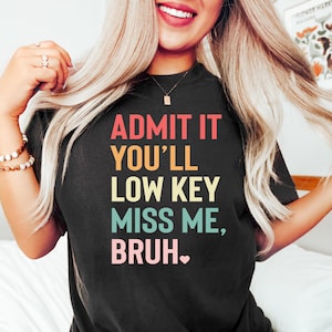 Custom Admit It You&#39;ll Low Key Miss Me Bruh Shirt, Last Day of School Shirt, Teacher Shirt, Teacher Name Shirt, Back to School