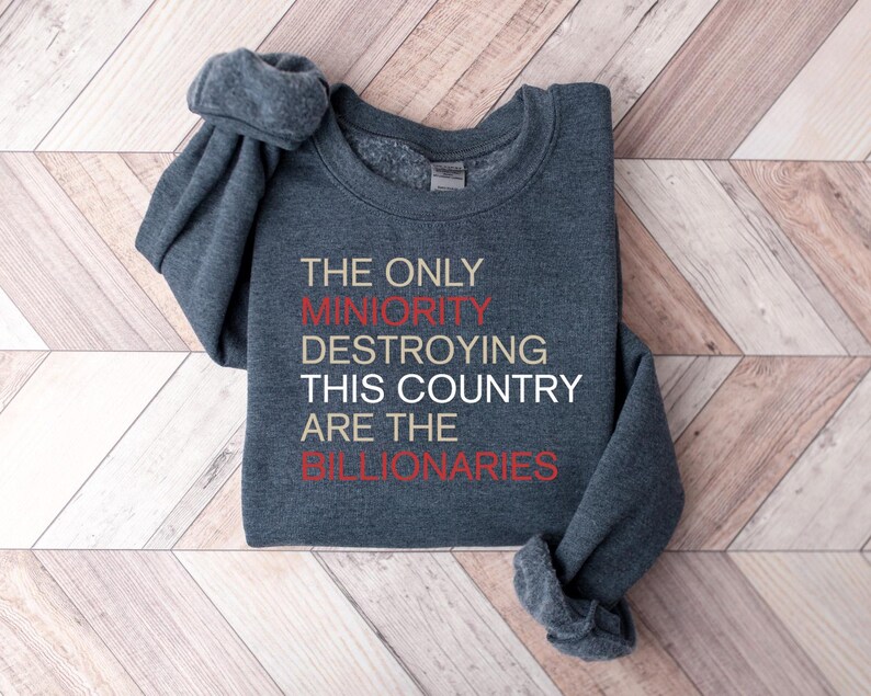 The Only Minority Destroying This Country Are Billionaires T-Shirt, Political Humor, Funny Quote, Sarcastic Billionaire Shirt, Activism Tee image 5
