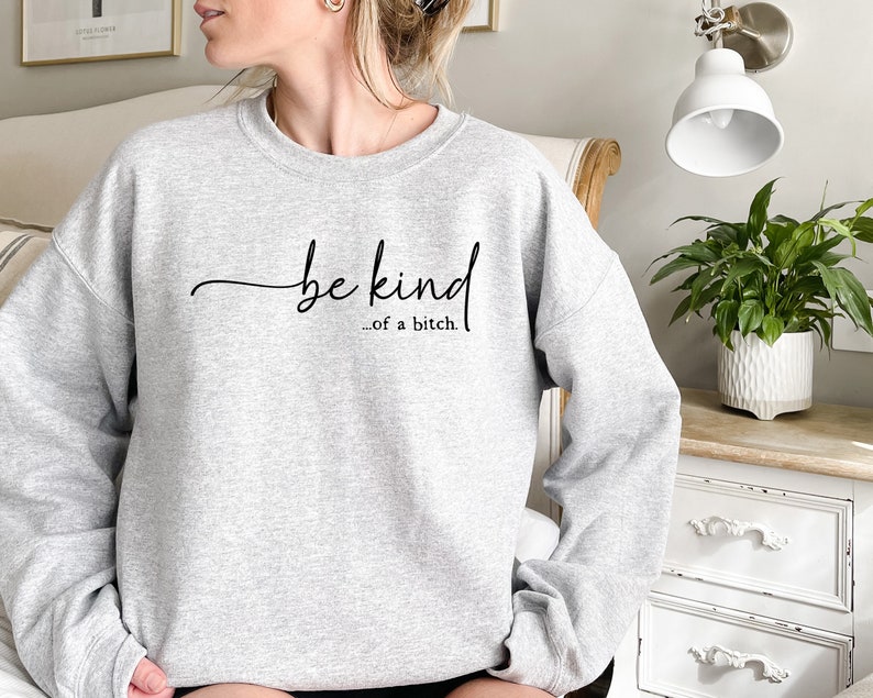 Be Kind of a Bitch Sweatshirt, Funny Sweatshirt, Funny Gift Sarcastic Shirt, BE KIND Sweater, Woman Crewneck, Funny Quote Tee, Gift for Her image 3