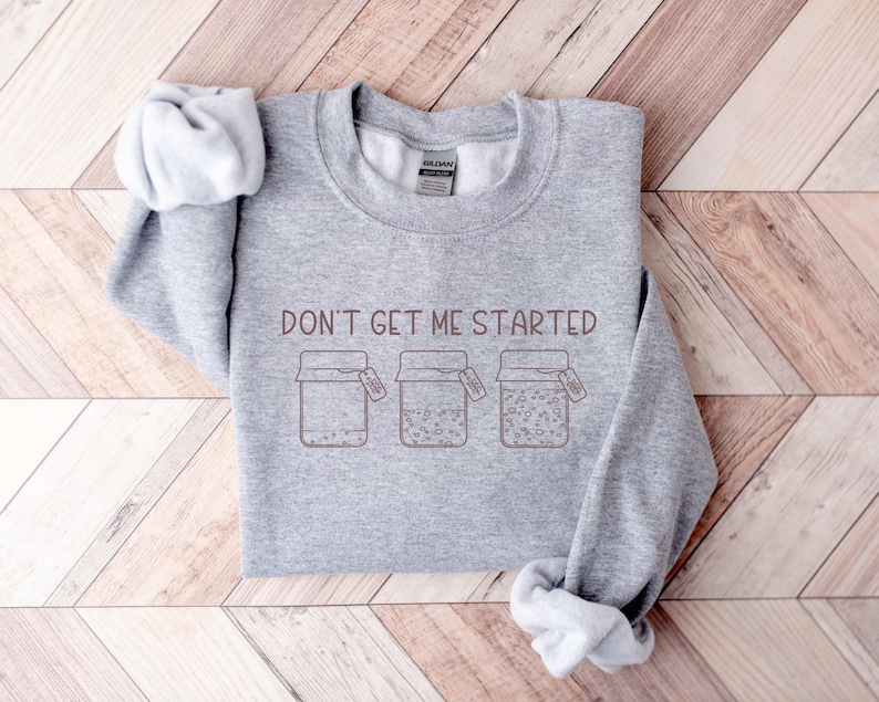 May include: Grey sweatshirt with the text "Don't get me started" and a graphic of three jars with lids.